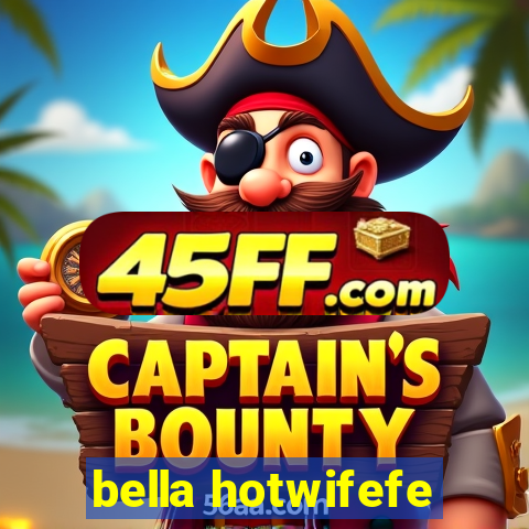 bella hotwifefe